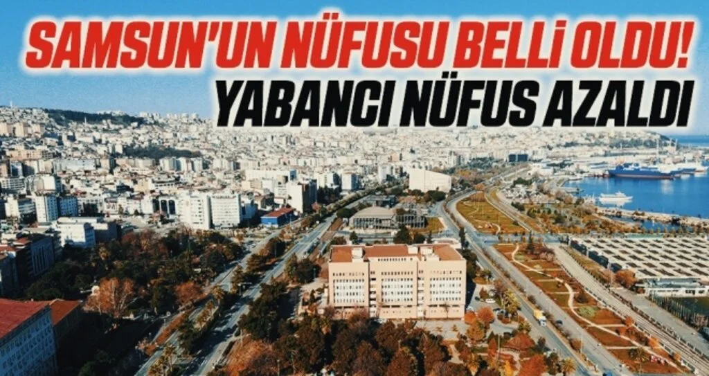 Samsun'un Nüfusu Belli Oldu! Yabancı Nüfus Azaldı