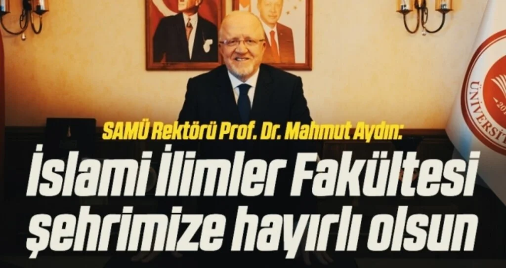 SAMÜ Rektörü Prof. Dr. Mahmut Aydın: İslami İlimler Fakültesi şehrimize hayırlı olsun