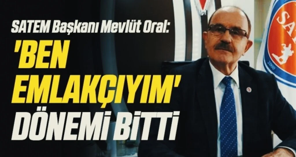 SATEM Başkanı Mevlüt Oral: 'Ben emlakçıyım' dönemi bitti