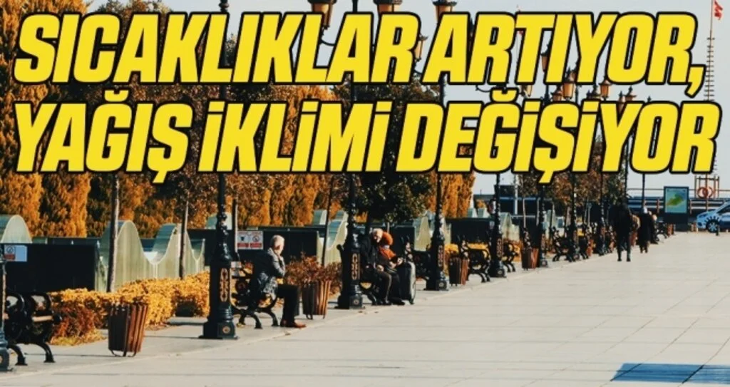 Sıcaklıklar artıyor, yağış iklimi değişiyor