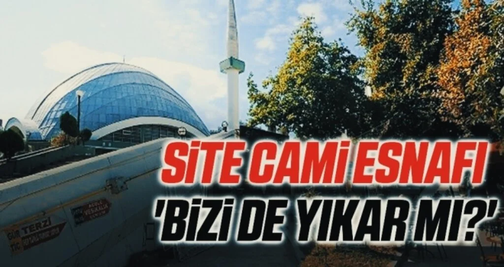 Site Cami Esnafı 'Bizi de Yıkar Mı?'