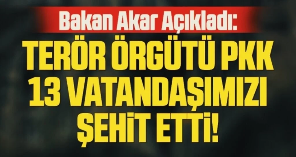 Son dakika… Bakan Akar açıkladı: Terör örgütü PKK 13 vatandaşımızı şehit etti