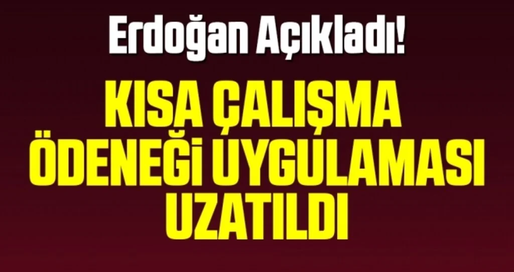Son dakika… Cumhurbaşkanı Erdoğan Açıkladı: Kısa Çalışma Ödeneğinin Süresi Uzatıldı