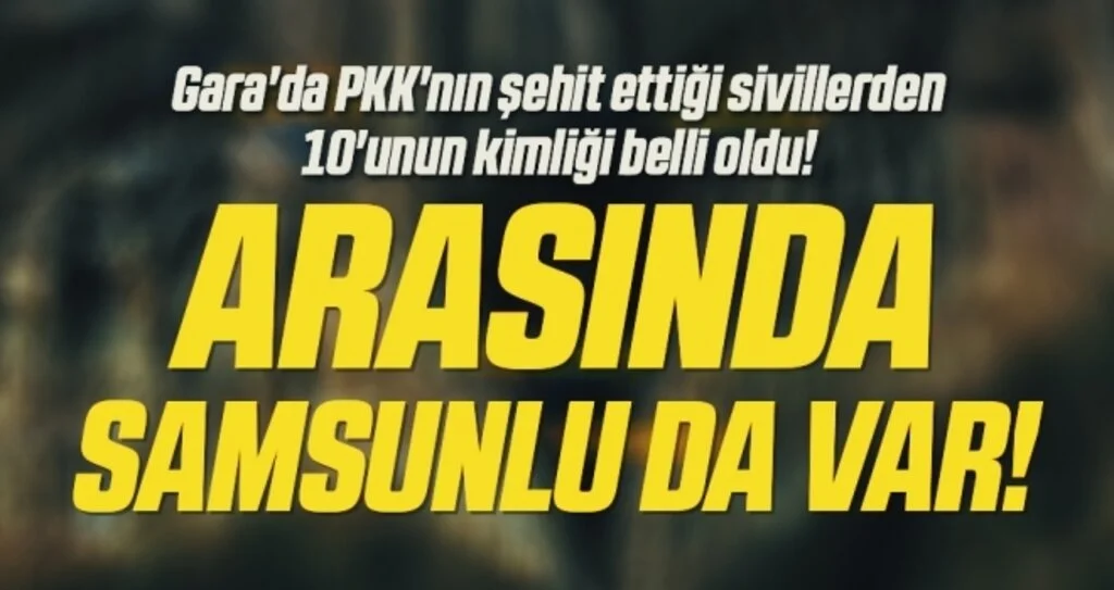 Son dakika! Gara'da PKK'nın şehit ettiği sivillerden 10'unun kimliği belli oldu! Arasında Samsunlu da Var!