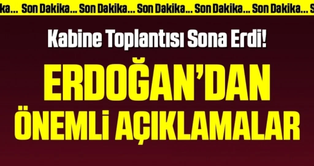 Son dakika… Kabine toplantısı sonrası Erdoğan’dan flaş açıklamalar