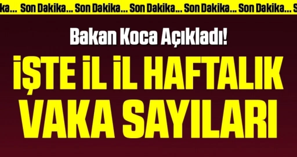Son dakika… Sağlık Bakanı Koca açıkladı! İşte il il haftalık vaka sayıları