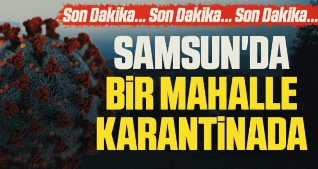 Son Dakika... Samsun'da Bir Mahalle Karantinaya Alındı