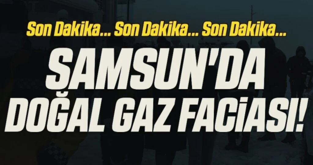 Son Dakika.. Samsun'da doğal gaz faciası!