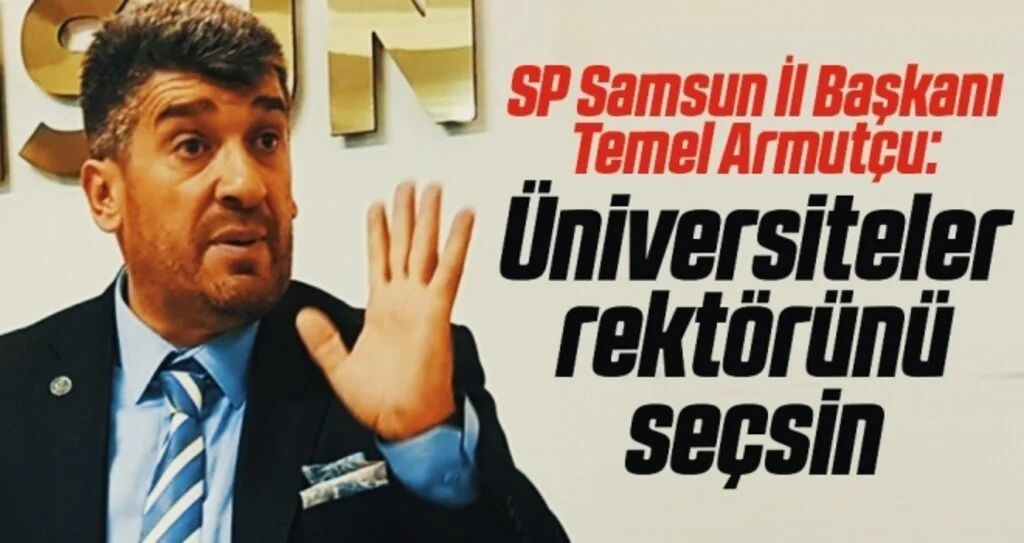 SP Samsun İl Başkanı Temel Armutçu: Üniversiteler rektörünü seçsin
