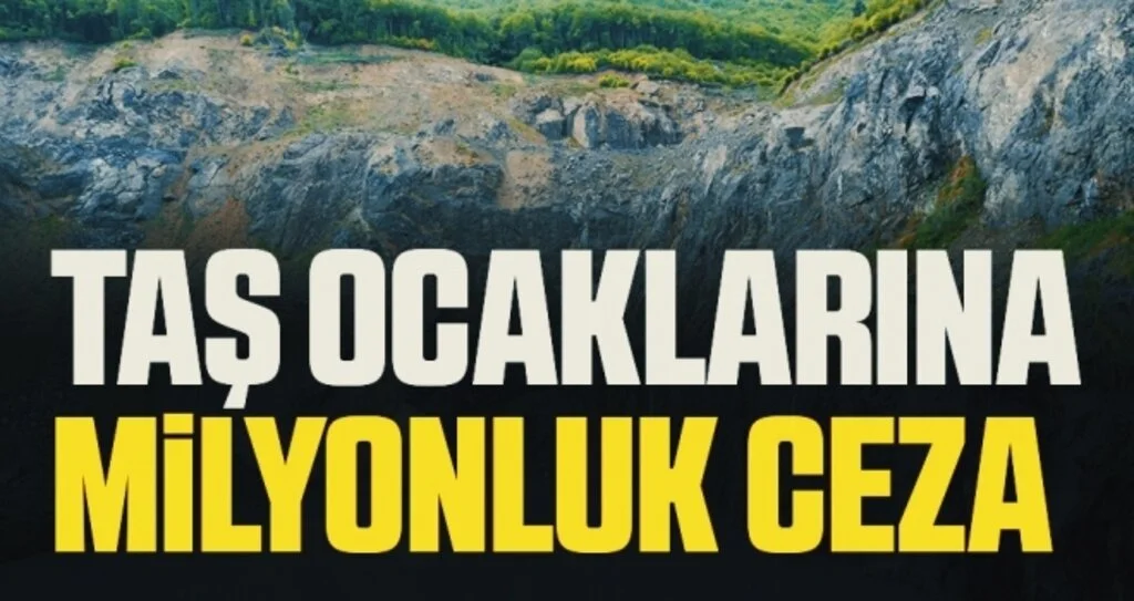 Taş ocaklarına milyonluk ceza 