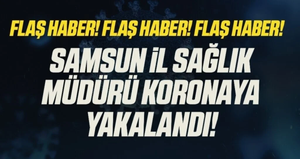 Tedbirli olmasına rağmen Samsun Sağlık İl Müdürü Muhammet Ali Oruç korona virüsü kaptı 