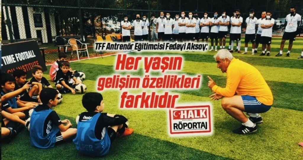 TFF Antrenör Eğitimcisi Fedayi Aksoy: Her Yaşın Gelişim Özellikleri Farklıdır