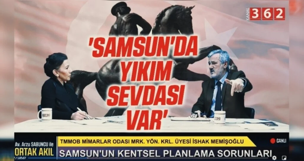 TMMOB Mimarlar Odası Genel Merkezi Yönetim Kurulu Üyesi İshak Memişoğlu: Samsunda Yıkım Sevdası