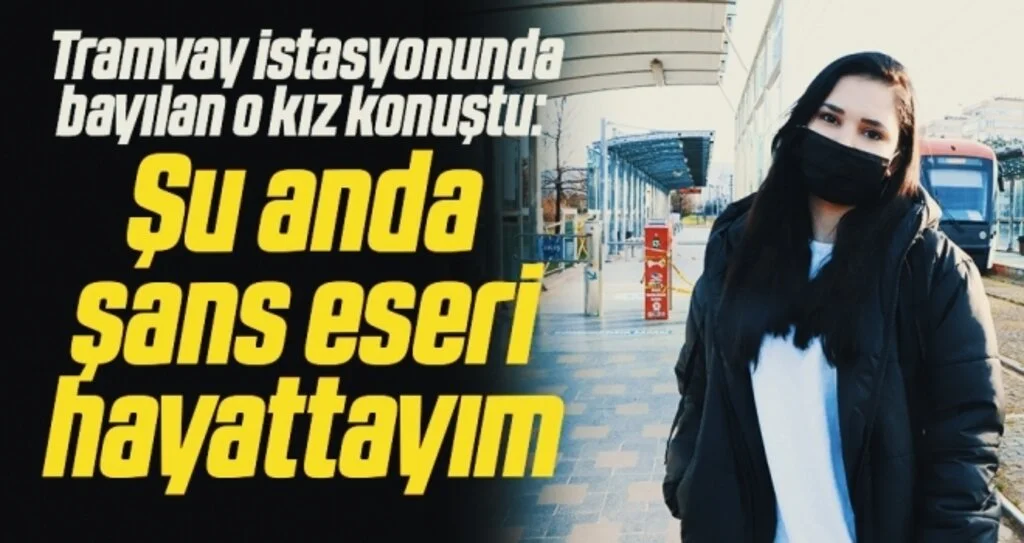Tramvay istasyonunda bayılan o kız konuştu: Şu anda şans eseri hayattayım
