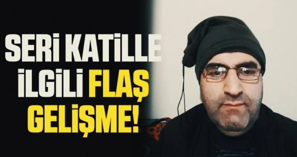 Türkiye'nin Konuştuğu Seri Katille İlgili Flaş Gelişme!