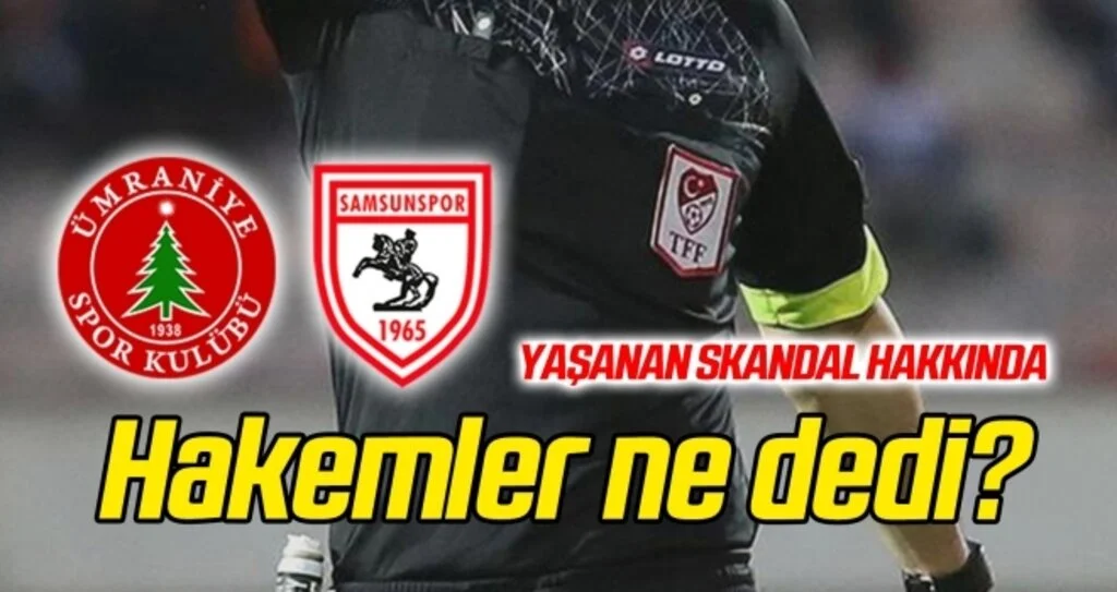 Ümraniyespor - Samsunspor maçında yaşanan skandal için hakemler ne dedi?