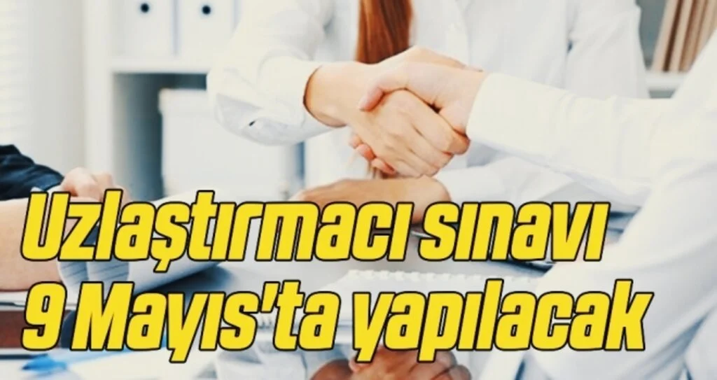 Uzlaştırmacı sınavı 9 Mayıs'ta yapılacak 