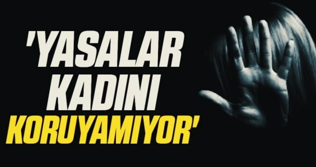 'Yasalar kadını KORUYAMIYOR'