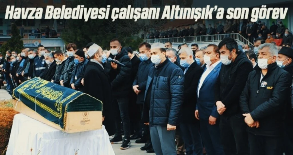 Yaşamını yitiren Havza Belediyesi çalışanı Altınışık son yolculuğuna uğurlandı