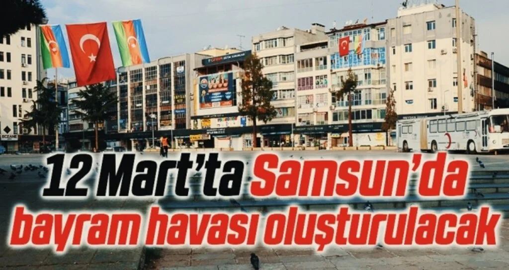 12 Mart’ta Samsun’da bayram havası oluşturulacak