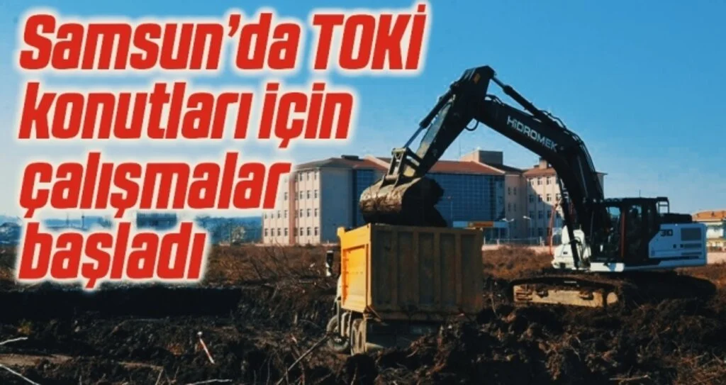 19 Mayıs’ta TOKİ konutları için çalışmalar başladı