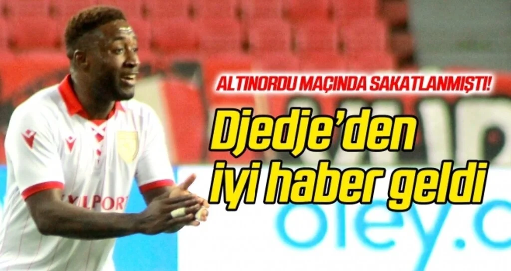 Altınordu maçında sakatlanan Djedje'den iyi haber!