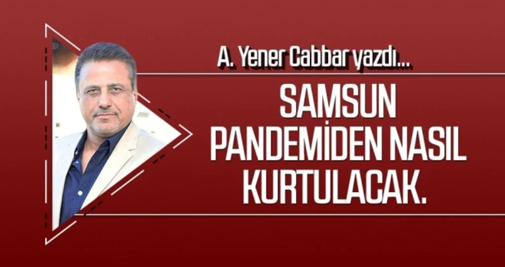 A.YENER CABBAR yazdı: Samsun pandemiden nasıl kurtulacak
