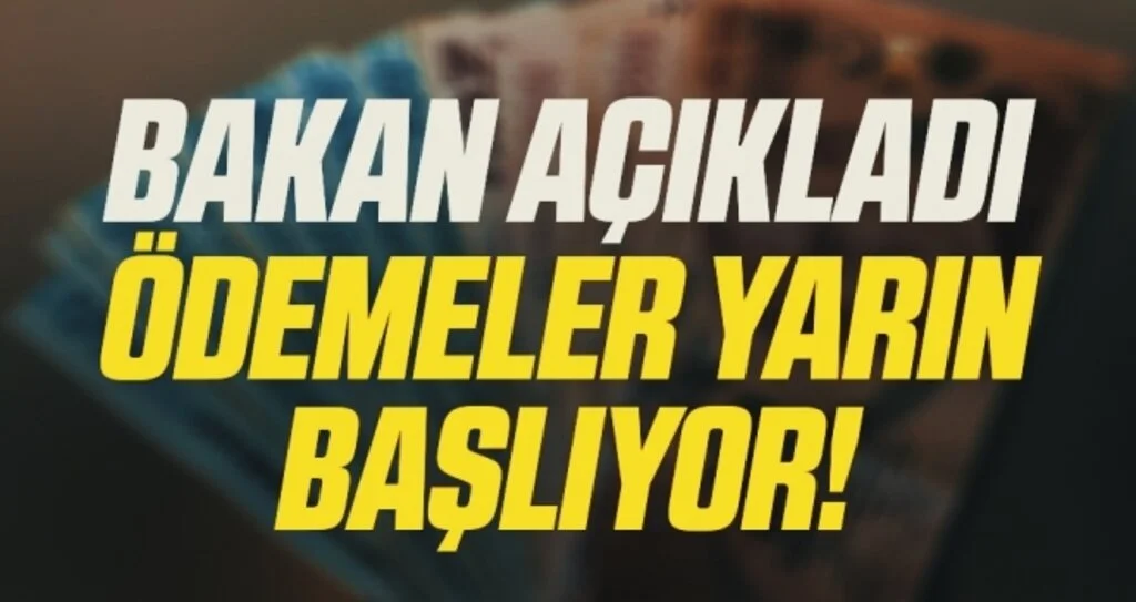 Bakan Açıkladı Ödemeler Yarın Başlıyor!