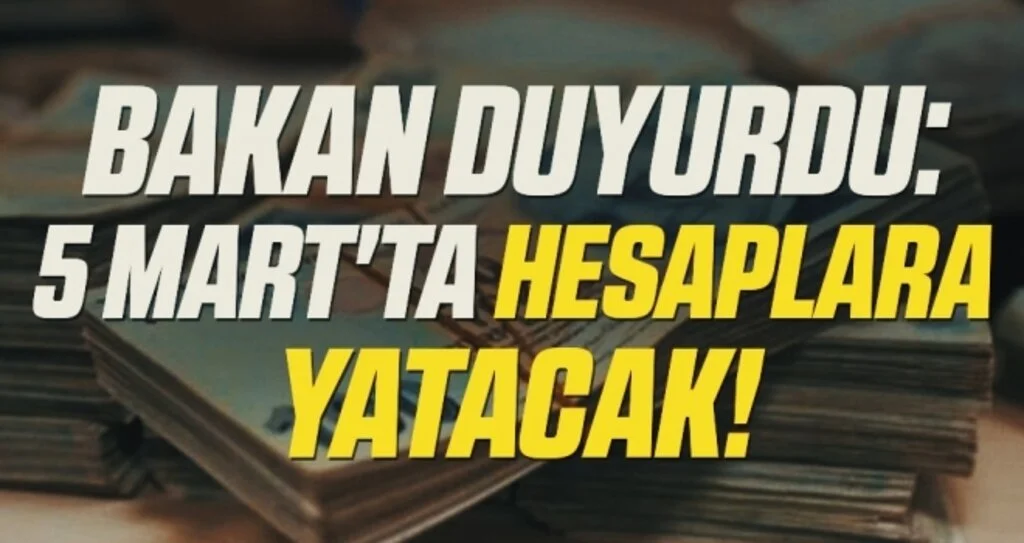 Bakan Duyurdu: 5 Mart'ta Hesaplara Yatacak!