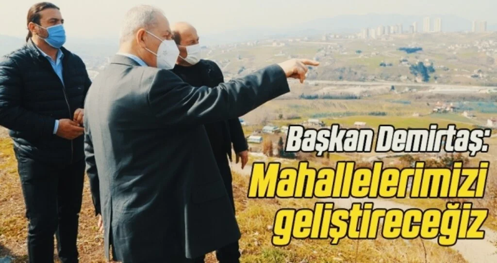 Başkan Demirtaş: Mahallelerimizi geliştireceğiz