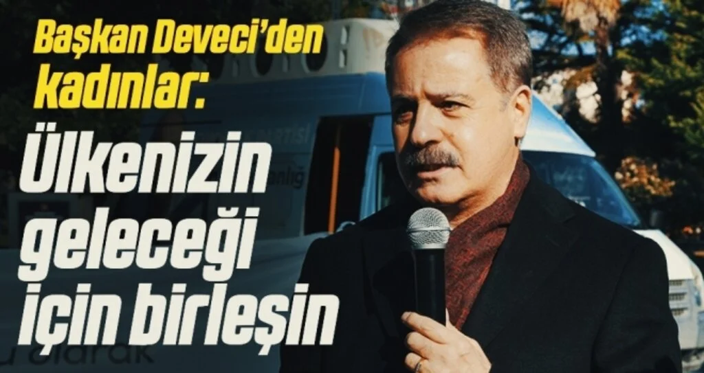 Başkan Deveci’den kadınlara: Ülkenizin geleceği için birleşin