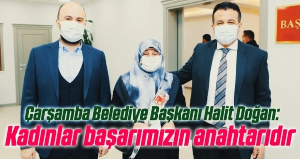 Çarşamba Belediye Başkanı Halit Doğan: Kadınlar başarımızın anahtarıdır