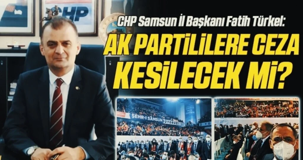 CHP Samsun İl Başkanı Fatih Türkel: AK Partililere ceza kesilecek mi?