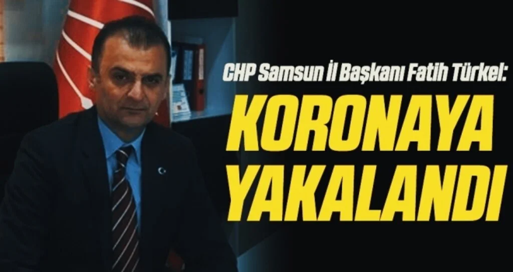CHP Samsun İl Başkanı Fatih Türkel Korona Virüse Yakalandı