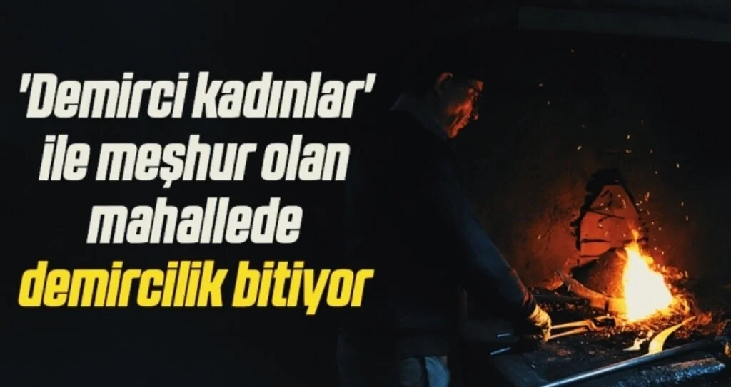 'Demirci kadınlar' ile meşhur olan mahallede demircilik bitiyor
