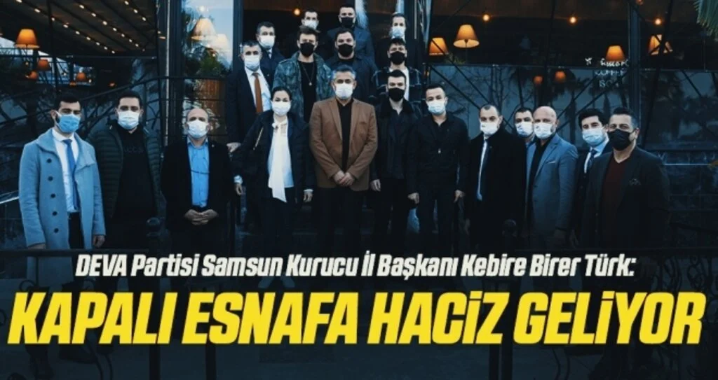 DEVA Partisi Samsun Kurucu İl Başkanı Kebire Birer Türk: Kapalı esnafa haciz geliyor 