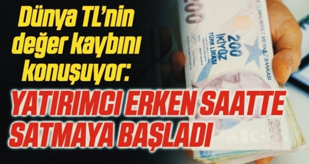 Dünya TL’nin değer kaybını konuşuyor: Yatırımcı erken saatte satmaya başladı