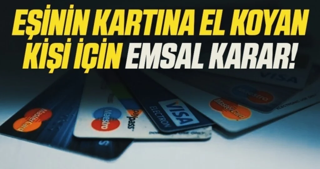 Eşinin Kartına El Koyan Kişi İçin Emsal Karar!