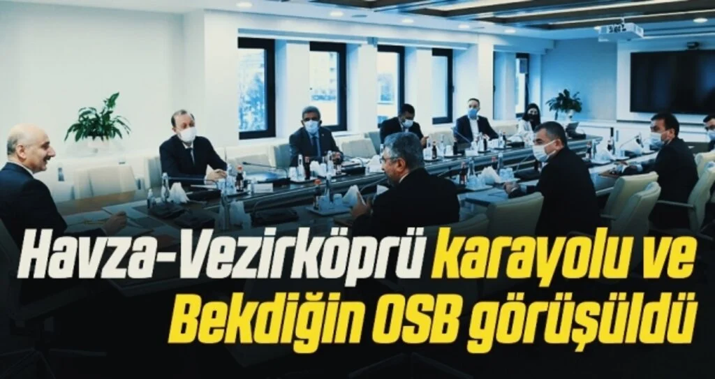 Havza-Vezirköprü karayolu ve Bekdiğin OSB görüşüldü