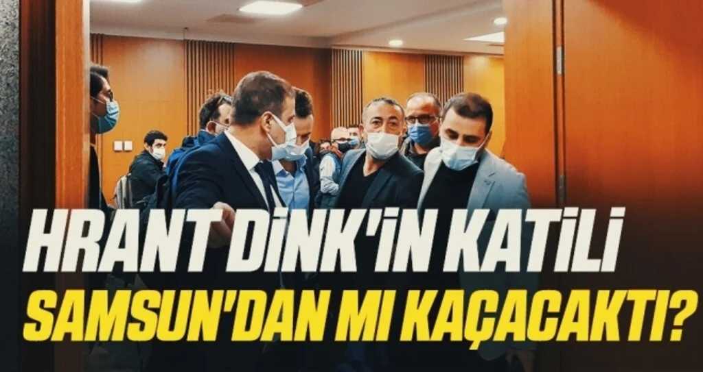 Hrant Dink'in katili Samsun'dan mı kaçacaktı?