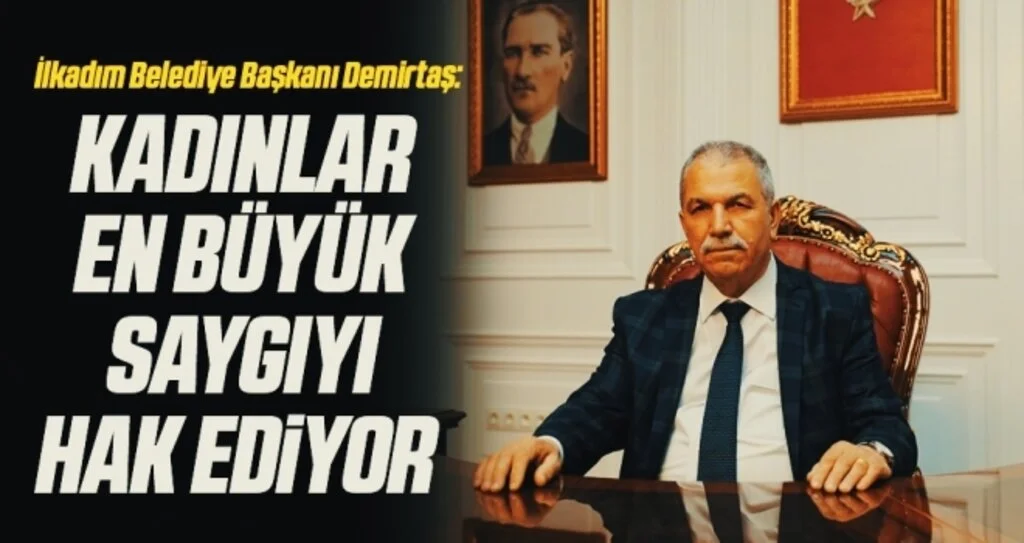 İlkadım Belediye Başkanı Necattin Demirtaş: Kadınlar en büyük saygıyı hak ediyor 