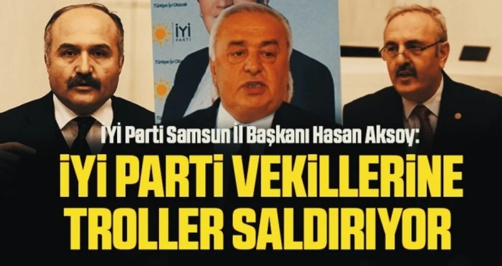 İYİ Parti Samsun İl Başkanı Hasan Aksoy: İYİ Parti vekillerine troller saldırıyor 
