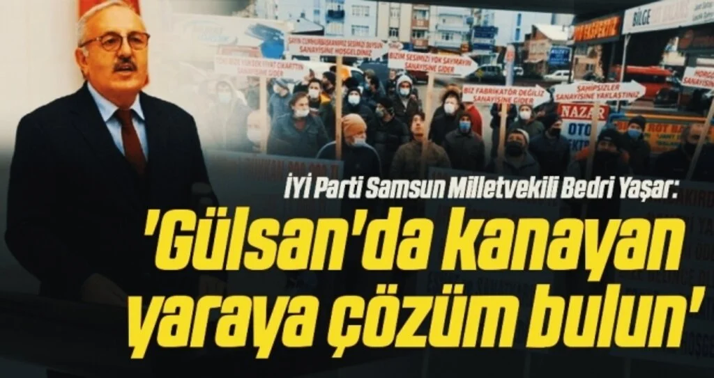 İYİ Parti Samsun Milletvekili Bedri Yaşar: Gülsan'da kanayan yaraya çözüm bulun