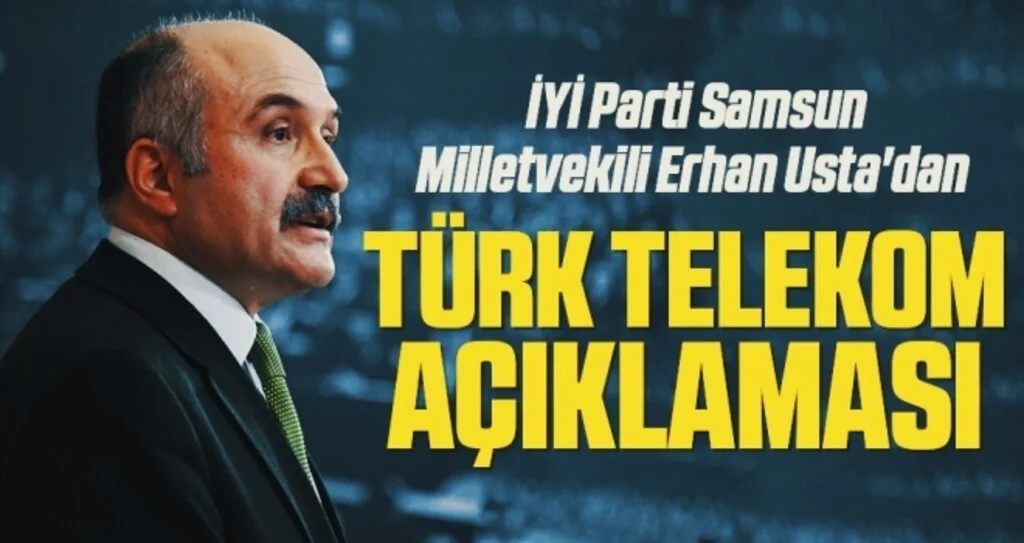 İYİ Parti Samsun Milletvekili Erhan Usta'dan Türk Telekom Açıklaması