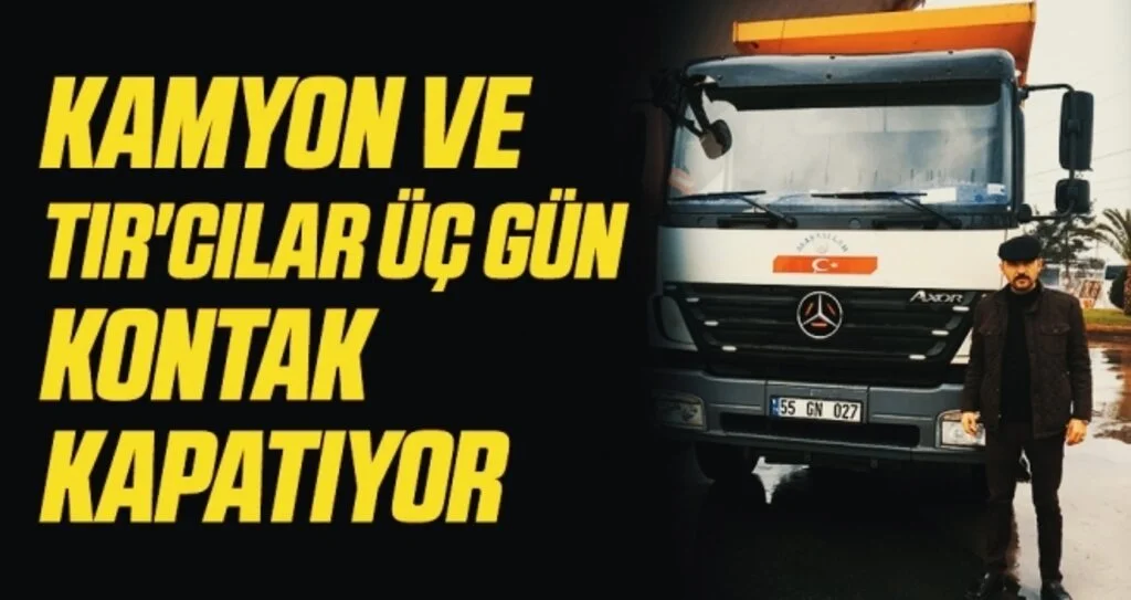 Kamyon ve TIR'cılar üç gün kontak kapatıyor 