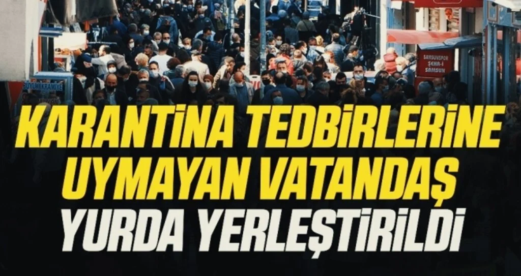 Karantina tedbirlerine uymayan vatandaş yurda yerleştirildi