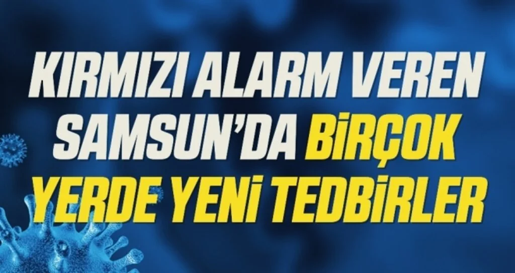 Kırmızı alarm veren Samsun’da birçok yerde yeni tedbirler