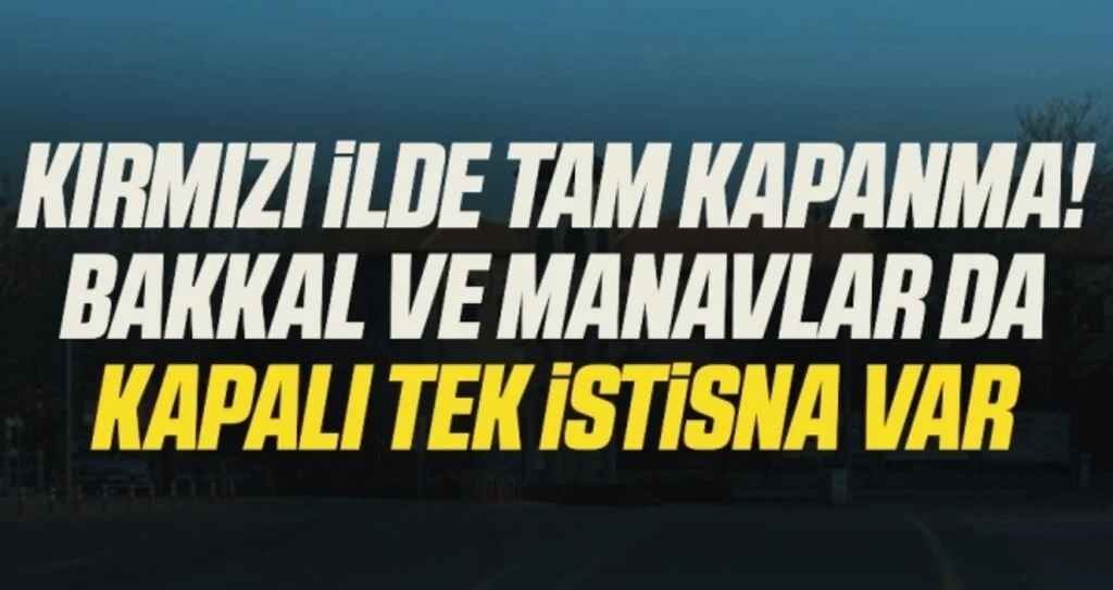 Kırmızı İlde tam kapanma! Bakkal ve manavlar da kapalı tek istisna var