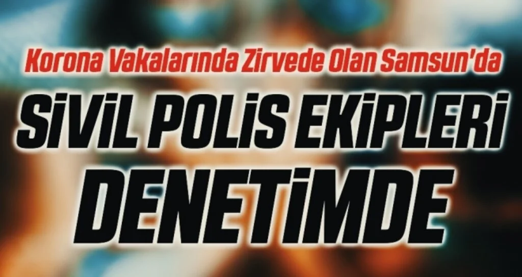 Korona Vakalarında Zirvede Olan Samsun'da Sivil polis ekipleri denetimde