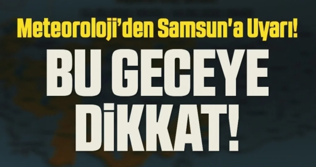 Meteoroloji'den Samsun'a Uyarı! Bu Geceye Dikkat!
